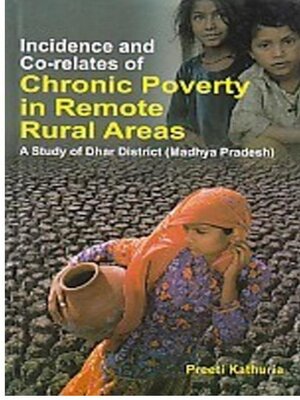cover image of Incidence and Co-Relates of Chronic Poverty In Remote Rural Areas a Study of Dhar District (Madhya Pradesh)